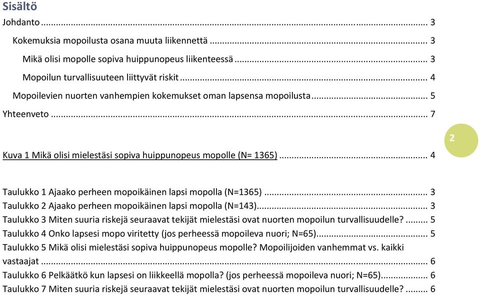 .. 4 Taulukko 1 Ajaako perheen mopoikäinen lapsi mopolla (N=1365)... 3 Taulukko 2 Ajaako perheen mopoikäinen lapsi mopolla (N=143).