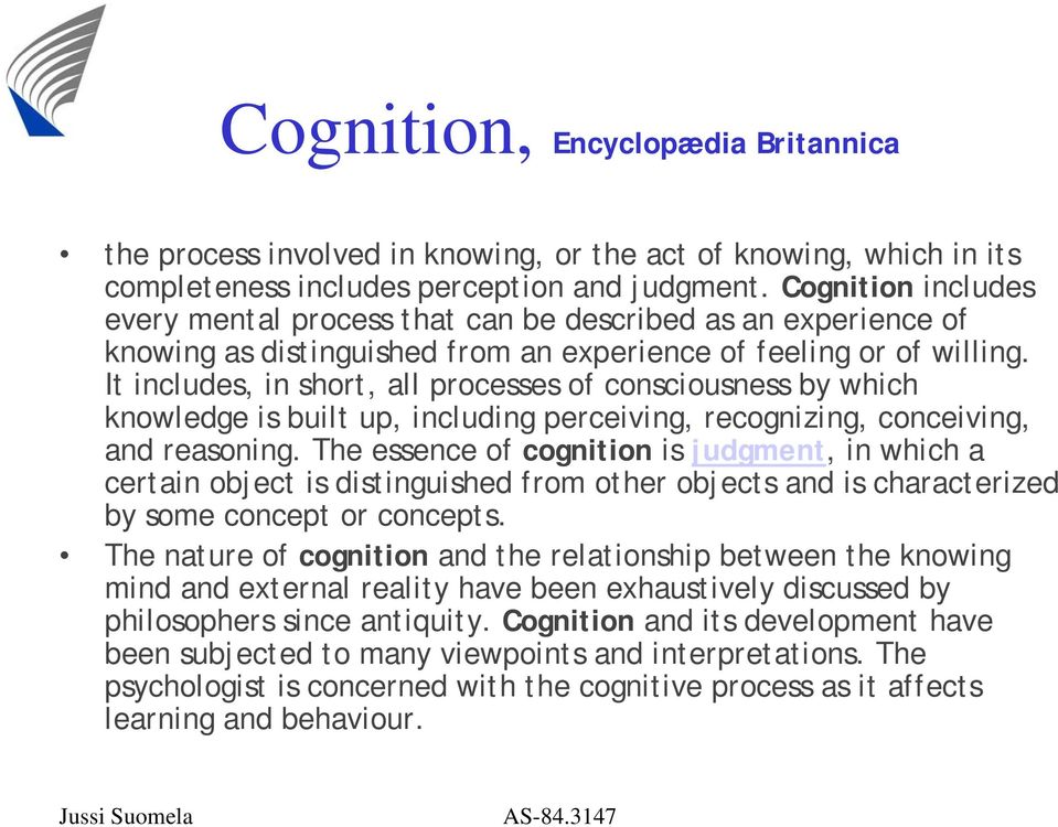 It includes, in short, all processes of consciousness by which knowledge is built up, including perceiving, recognizing, conceiving, and reasoning.