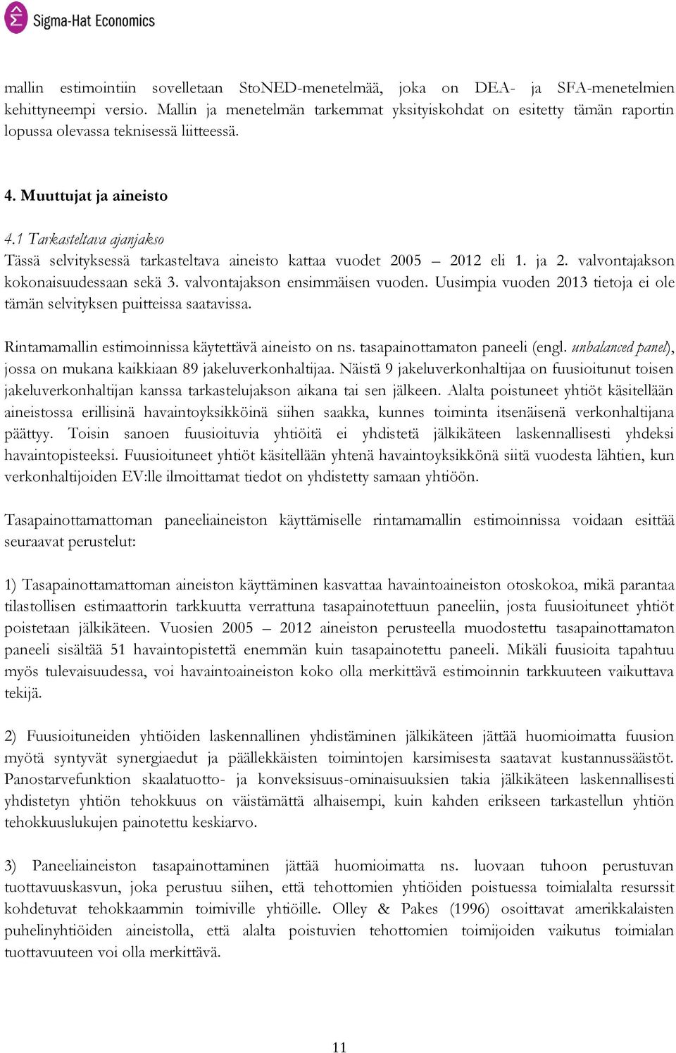 1 Tarkasteltava ajanjakso Tässä selvityksessä tarkasteltava aineisto kattaa vuodet 2005 2012 eli 1. ja 2. valvontajakson kokonaisuudessaan sekä 3. valvontajakson ensimmäisen vuoden.