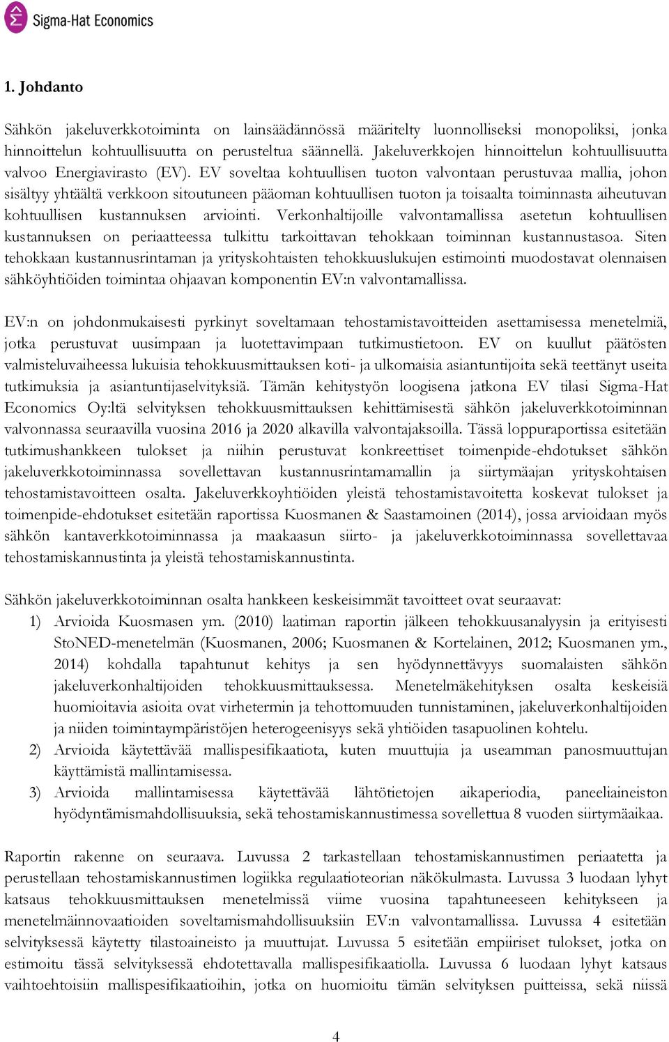 EV soveltaa kohtuullisen tuoton valvontaan perustuvaa mallia, johon sisältyy yhtäältä verkkoon sitoutuneen pääoman kohtuullisen tuoton ja toisaalta toiminnasta aiheutuvan kohtuullisen kustannuksen