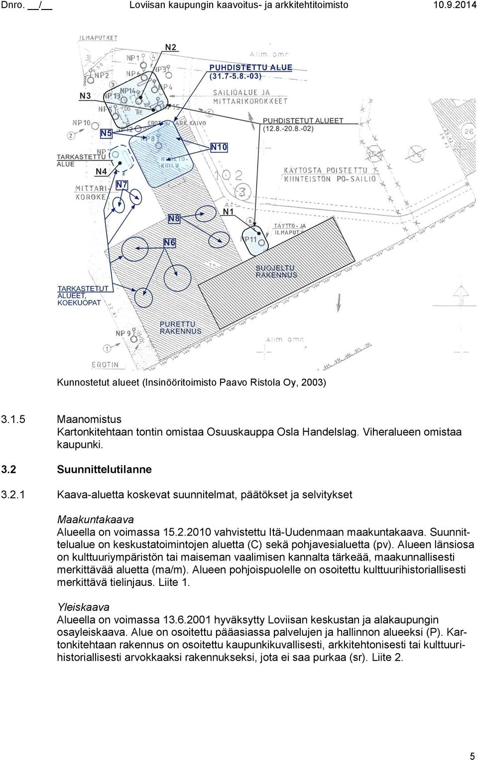 Alueen länsiosa on kulttuuriympäristön tai maiseman vaalimisen kannalta tärkeää, maakunnallisesti merkittävää aluetta (ma/m).