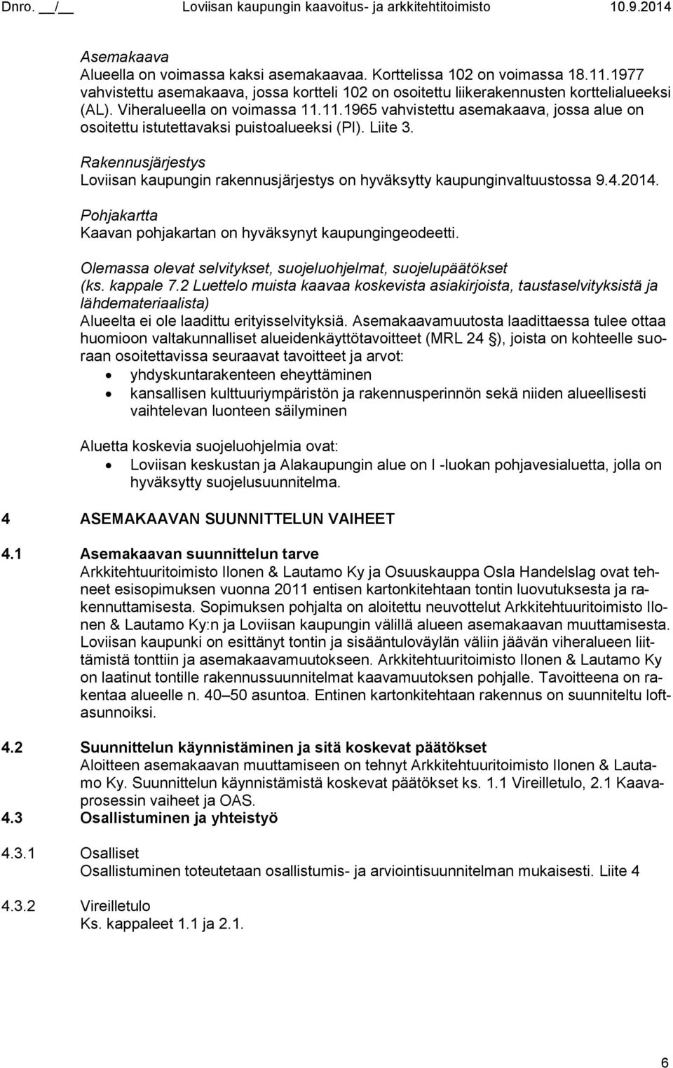 Rakennusjärjestys Loviisan kaupungin rakennusjärjestys on hyväksytty kaupunginvaltuustossa 9.4.2014. Pohjakartta Kaavan pohjakartan on hyväksynyt kaupungingeodeetti.
