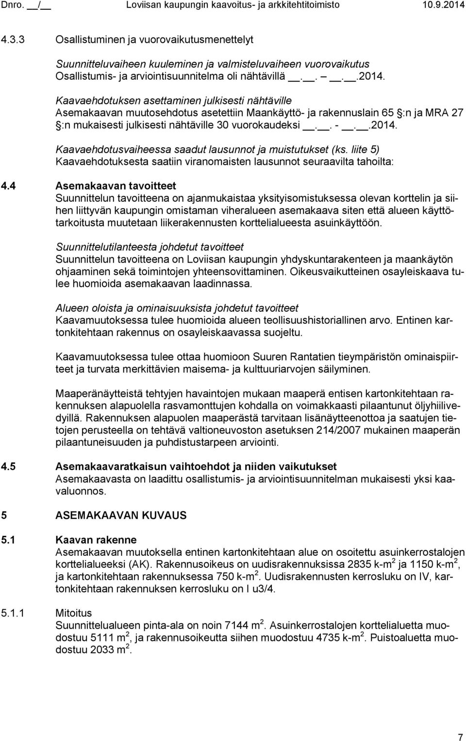Kaavaehdotusvaiheessa saadut lausunnot ja muistutukset (ks. liite 5) Kaavaehdotuksesta saatiin viranomaisten lausunnot seuraavilta tahoilta: 4.