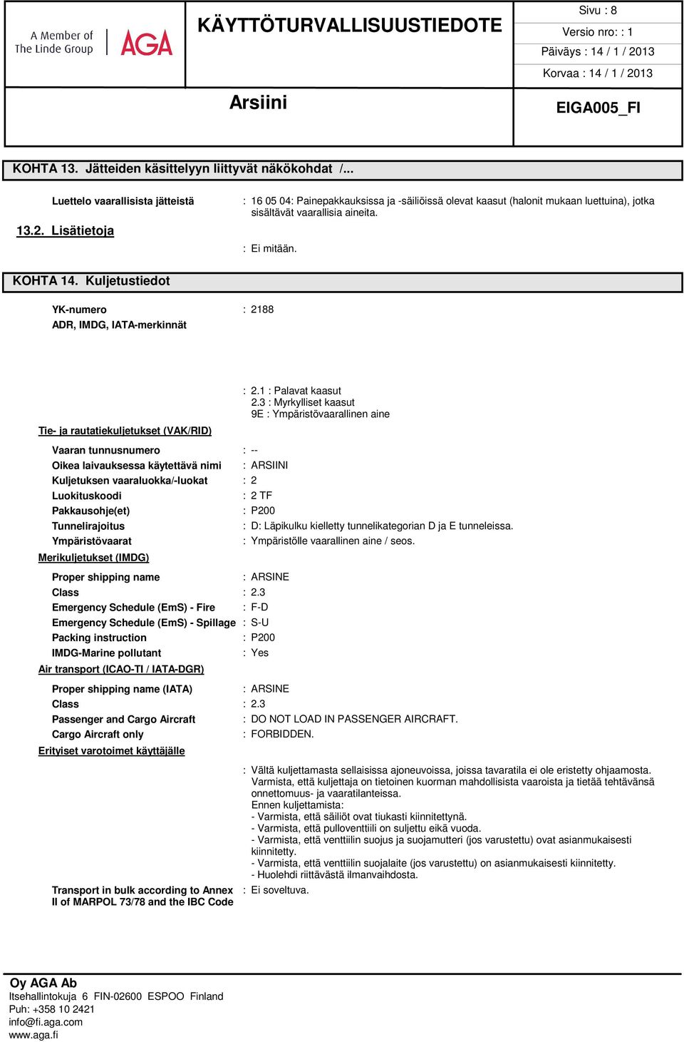 Kuljetustiedot YK-numero : 2188 ADR, IMDG, IATA-merkinnät Tie- ja rautatiekuljetukset (VAK/RID) Vaaran tunnusnumero : -- Oikea laivauksessa käytettävä nimi : ARSIINI Kuljetuksen vaaraluokka/-luokat :
