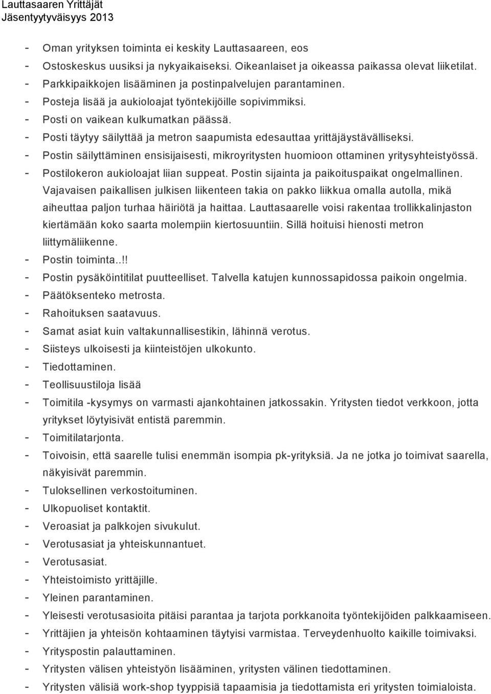 - Posti täytyy säilyttää ja metron saapumista edesauttaa yrittäjäystävälliseksi. - Postin säilyttäminen ensisijaisesti, mikroyritysten huomioon ottaminen yritysyhteistyössä.