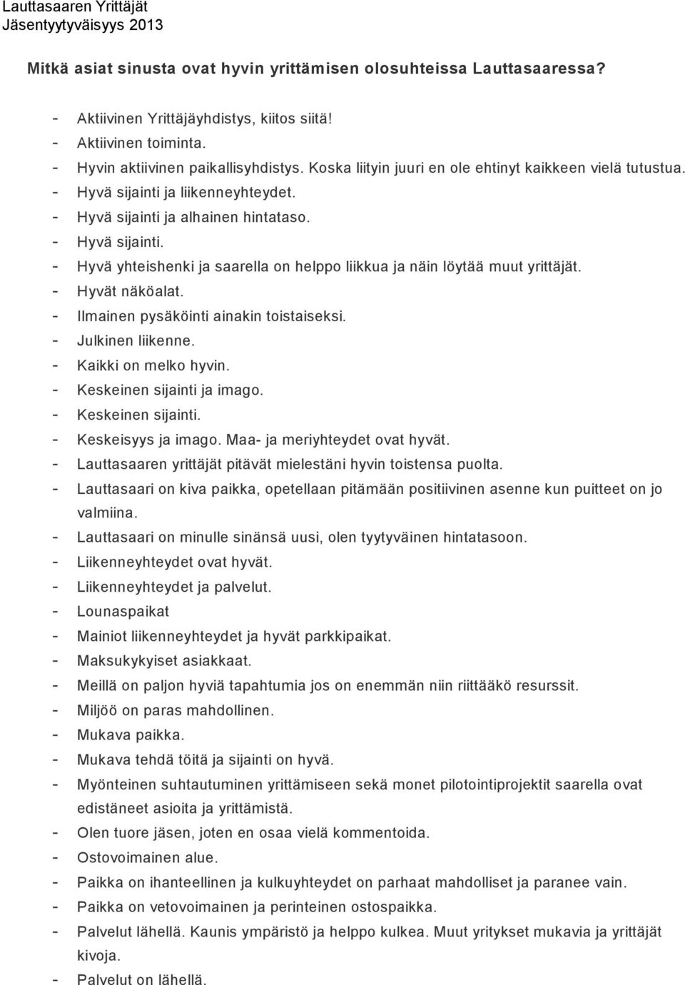 - Hyvät näköalat. - Ilmainen pysäköinti ainakin toistaiseksi. - Julkinen liikenne. - Kaikki on melko hyvin. - Keskeinen sijainti ja imago. - Keskeinen sijainti. - Keskeisyys ja imago.