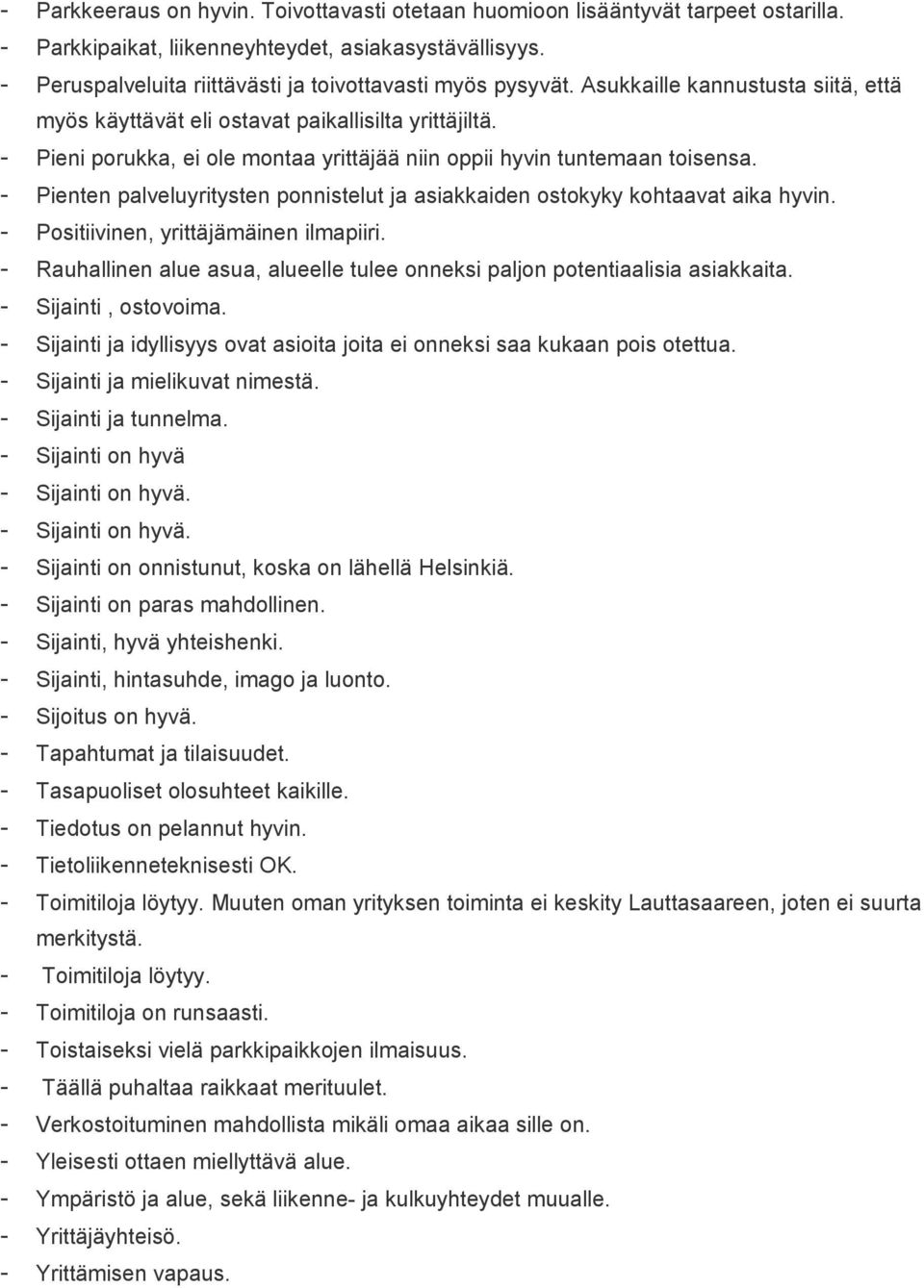 - Pieni porukka, ei ole montaa yrittäjää niin oppii hyvin tuntemaan toisensa. - Pienten palveluyritysten ponnistelut ja asiakkaiden ostokyky kohtaavat aika hyvin.
