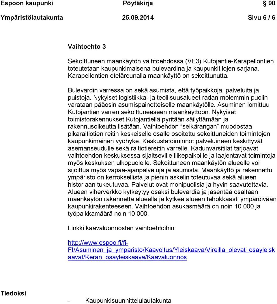 Nykyiset logistiikka- ja teollisuusalueet radan molemmin puolin varataan pääosin asumispainotteiselle maankäytölle. Asuminen lomittuu Kutojantien varren sekoittuneeseen maankäyttöön.
