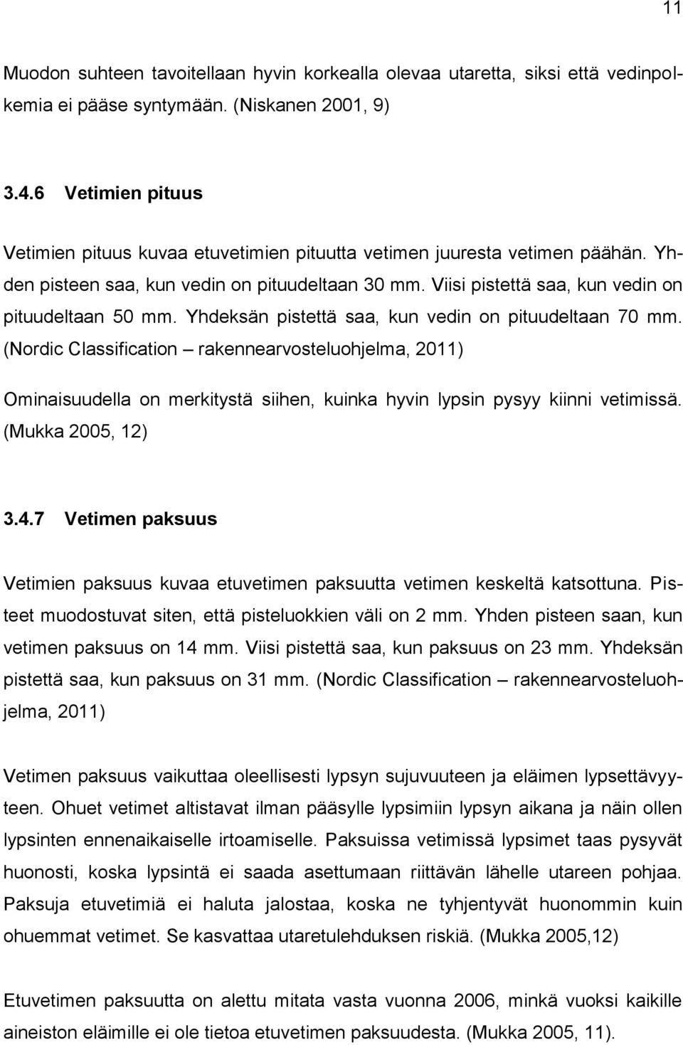 Yhdeksän pistettä saa, kun vedin on pituudeltaan 70 mm. (Nordic Classification rakennearvosteluohjelma, 2011) Ominaisuudella on merkitystä siihen, kuinka hyvin lypsin pysyy kiinni vetimissä.