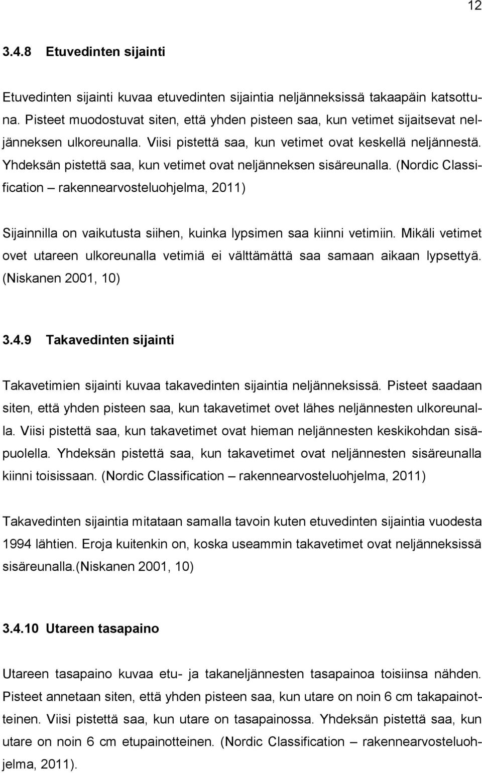 Yhdeksän pistettä saa, kun vetimet ovat neljänneksen sisäreunalla. (Nordic Classification rakennearvosteluohjelma, 2011) Sijainnilla on vaikutusta siihen, kuinka lypsimen saa kiinni vetimiin.