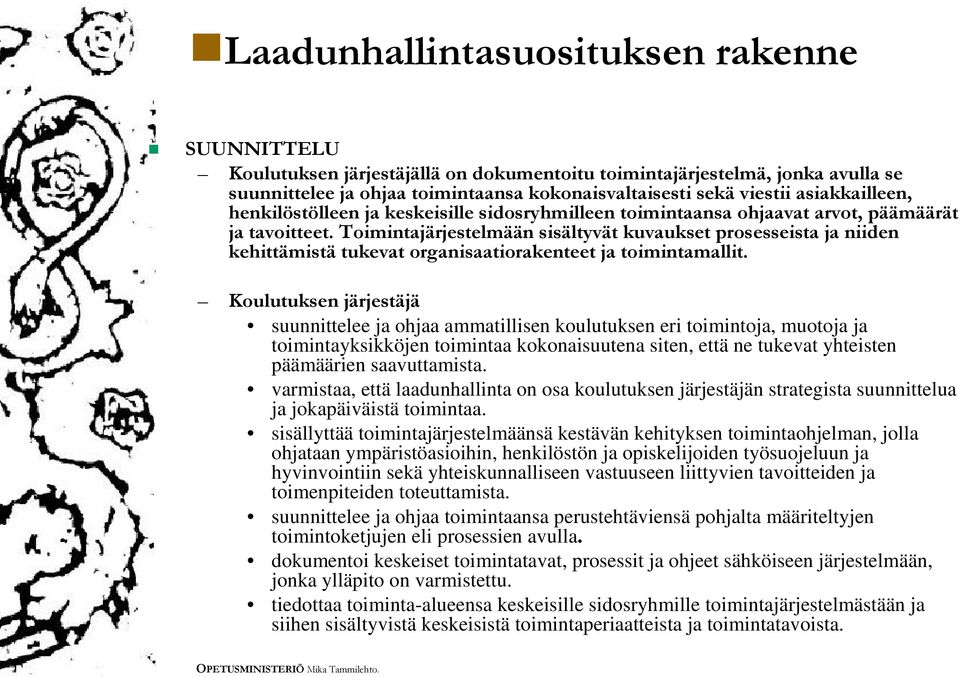 Toimintajärjestelmään sisältyvät kuvaukset prosesseista ja niiden kehittämistä tukevat organisaatiorakenteet ja toimintamallit.