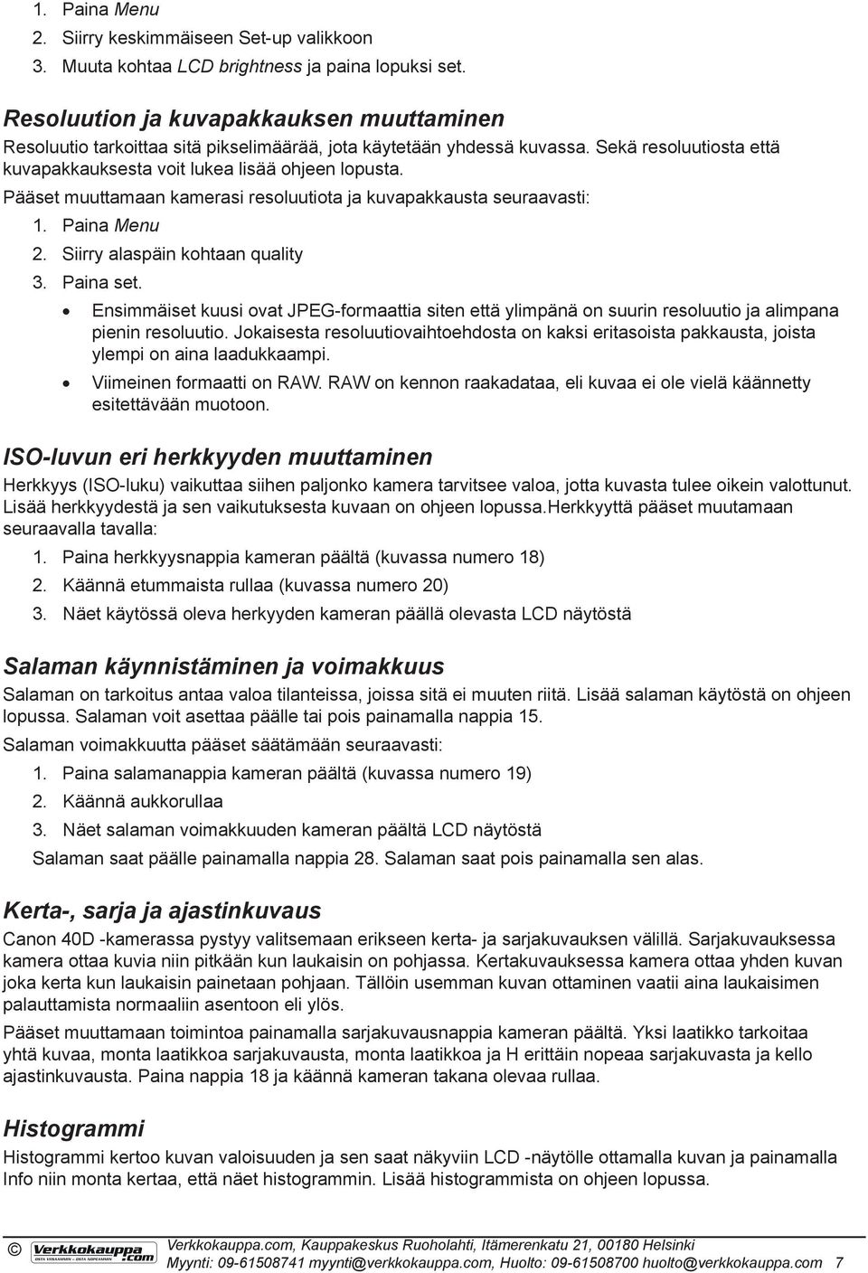 Pääset muuttamaan kamerasi resoluutiota ja kuvapakkausta seuraavasti: 1. Paina Menu 2. Siirry alaspäin kohtaan quality 3. Paina set.