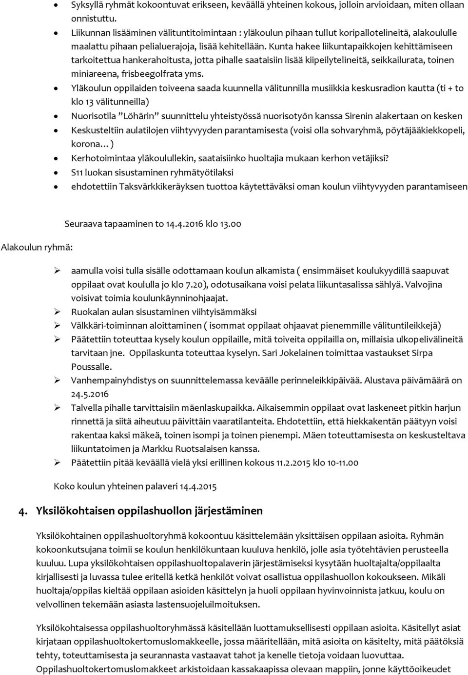 Kunta hakee liikuntapaikkojen kehittämiseen tarkoitettua hankerahoitusta, jotta pihalle saataisiin lisää kiipeilytelineitä, seikkailurata, toinen miniareena, frisbeegolfrata yms.