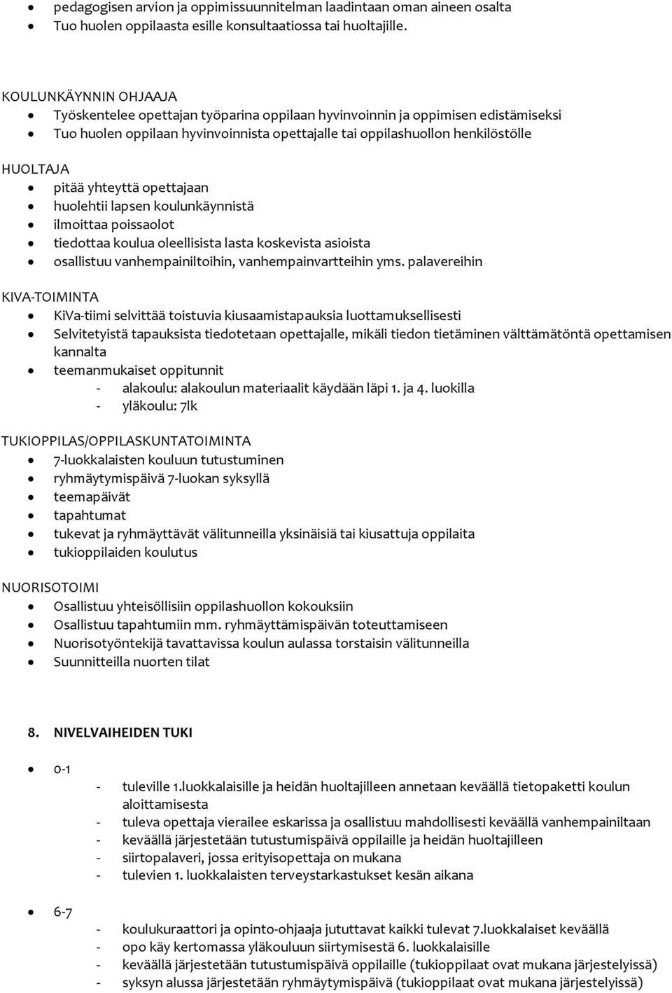 yhteyttä opettajaan huolehtii lapsen koulunkäynnistä ilmoittaa poissaolot tiedottaa koulua oleellisista lasta koskevista asioista osallistuu vanhempainiltoihin, vanhempainvartteihin yms.