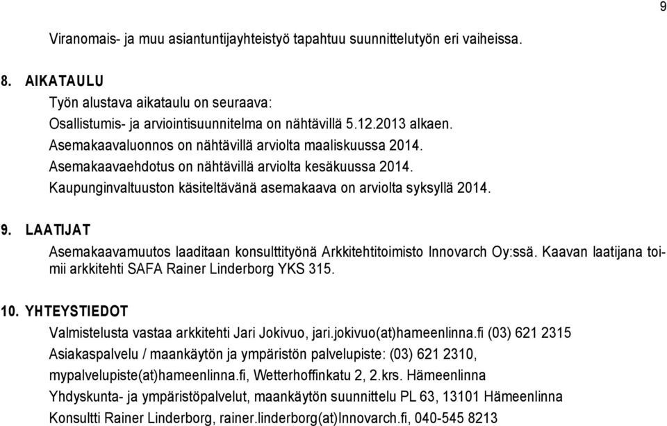 Kaupunginvaltuuston käsiteltävänä asemakaava on arviolta syksyllä 2014. 9. LAATIJAT Asemakaavamuutos laaditaan konsulttityönä Arkkitehtitoimisto Innovarch Oy:ssä.