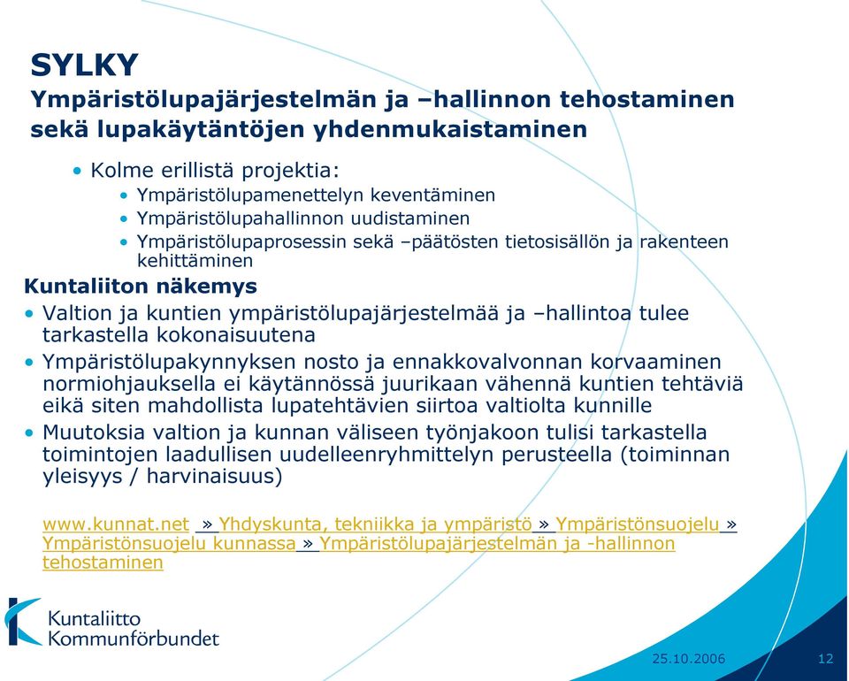 Ympäristölupakynnyksen nosto ja ennakkovalvonnan korvaaminen normiohjauksella ei käytännössä juurikaan vähennä kuntien tehtäviä eikä siten mahdollista lupatehtävien siirtoa valtiolta kunnille