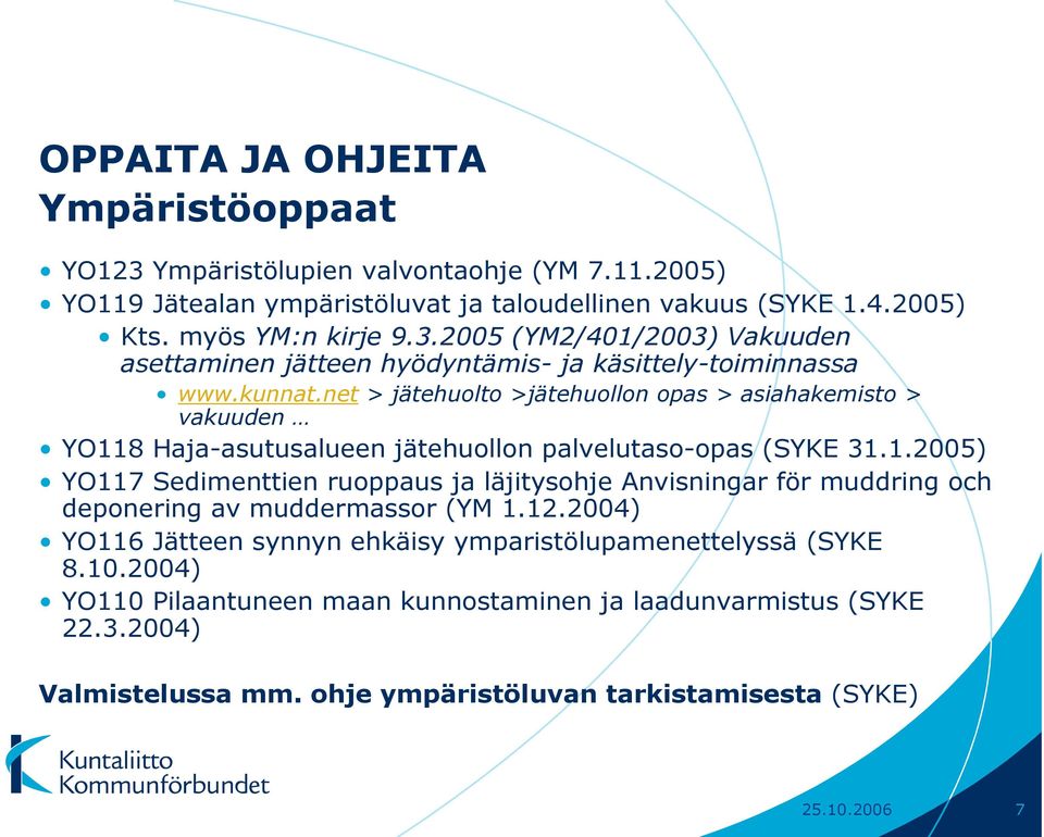 12.2004) YO116 Jätteen synnyn ehkäisy ymparistölupamenettelyssä (SYKE 8.10.2004) YO110 Pilaantuneen maan kunnostaminen ja laadunvarmistus (SYKE 22.3.2004) Valmistelussa mm.