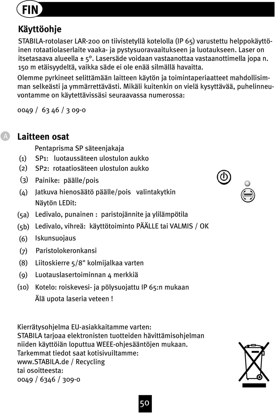 Olemme pyrkineet selittämään laitteen käytön ja toimintaperiaatteet mahdollisimman selkeästi ja ymmärrettävästi.