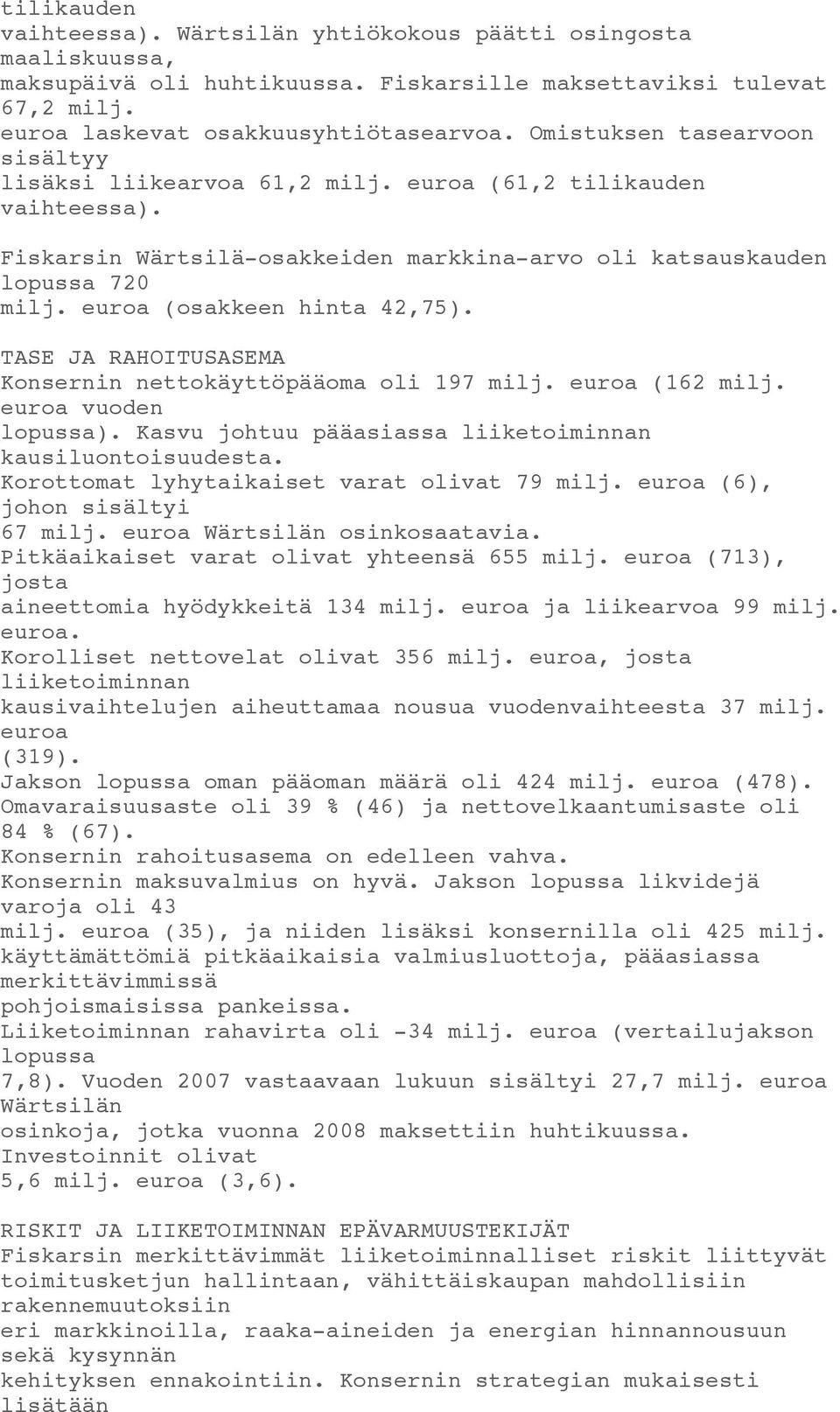 euroa (osakkeen hinta 42,75). TASE JA RAHOITUSASEMA Konsernin nettokäyttöpääoma oli 197 milj. euroa (162 milj. euroa vuoden lopussa). Kasvu johtuu pääasiassa liiketoiminnan kausiluontoisuudesta.