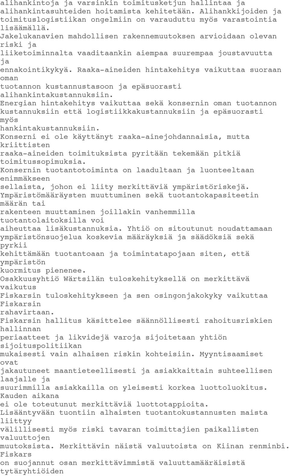 Raaka-aineiden hintakehitys vaikuttaa suoraan oman tuotannon kustannustasoon ja epäsuorasti alihankintakustannuksiin.