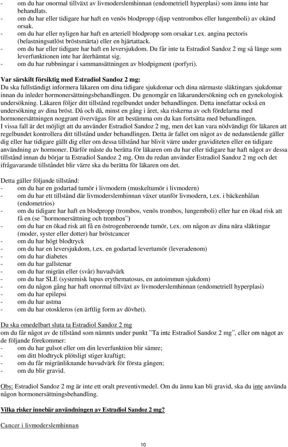 angina pectoris (belastningsutlöst bröstsmärta) eller en hjärtattack. - om du har eller tidigare har haft en leversjukdom.