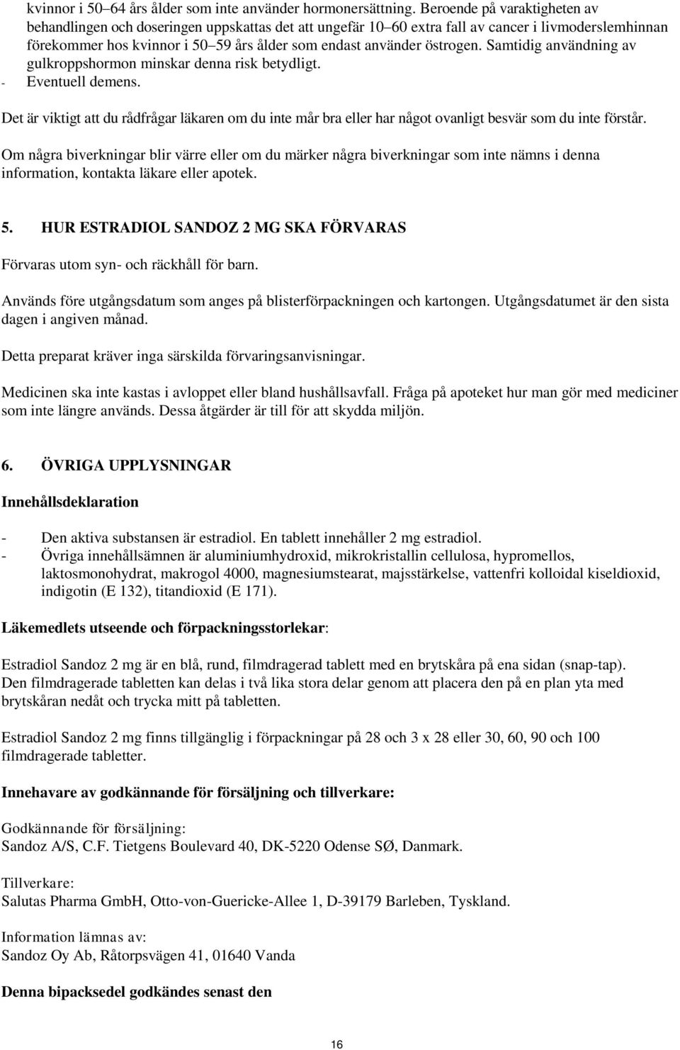 östrogen. Samtidig användning av gulkroppshormon minskar denna risk betydligt. - Eventuell demens.