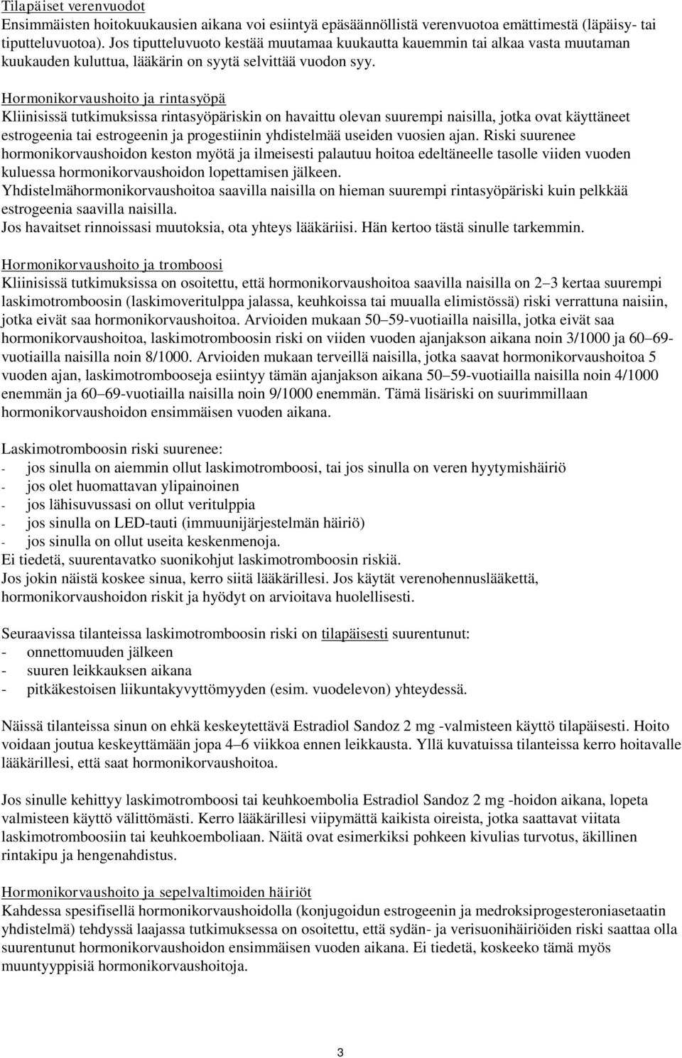 Hormonikorvaushoito ja rintasyöpä Kliinisissä tutkimuksissa rintasyöpäriskin on havaittu olevan suurempi naisilla, jotka ovat käyttäneet estrogeenia tai estrogeenin ja progestiinin yhdistelmää