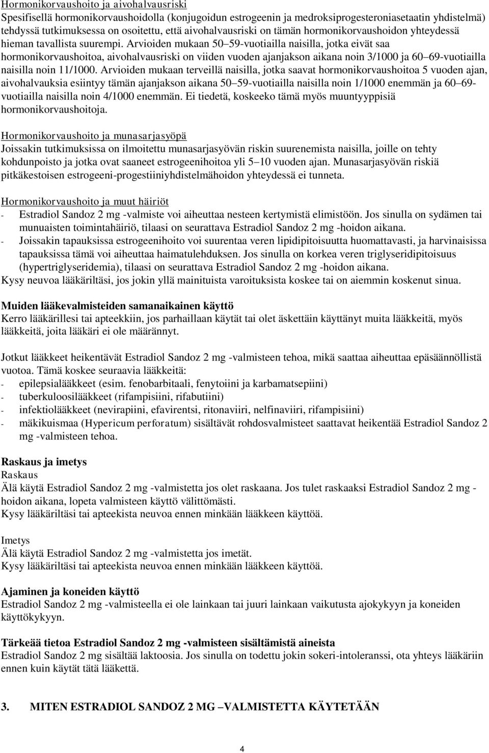 Arvioiden mukaan 50 59-vuotiailla naisilla, jotka eivät saa hormonikorvaushoitoa, aivohalvausriski on viiden vuoden ajanjakson aikana noin 3/1000 ja 60 69-vuotiailla naisilla noin 11/1000.