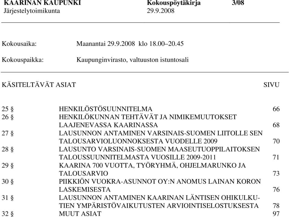 LAAJENEVASSA KAARINASSA 68 27 LAUSUNNON ANTAMINEN VARSINAIS-SUOMEN LIITOLLE SEN TALOUSARVIOLUONNOKSESTA VUODELLE 2009 70 28 LAUSUNTO VARSINAIS-SUOMEN