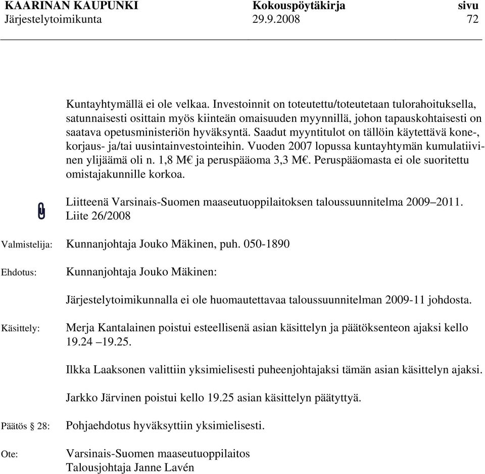 Saadut myyntitulot on tällöin käytettävä kone-, korjaus- ja/tai uusintainvestointeihin. Vuoden 2007 lopussa kuntayhtymän kumulatiivinen ylijäämä oli n. 1,8 M ja peruspääoma 3,3 M.
