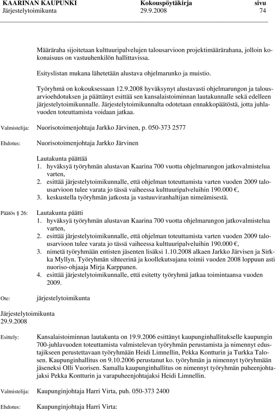 Järjestelytoimikunnalta odotetaan ennakkopäätöstä, jotta juhlavuoden toteuttamista voidaan jatkaa. Valmistelija: Nuorisotoimenjohtaja Jarkko Järvinen, p.
