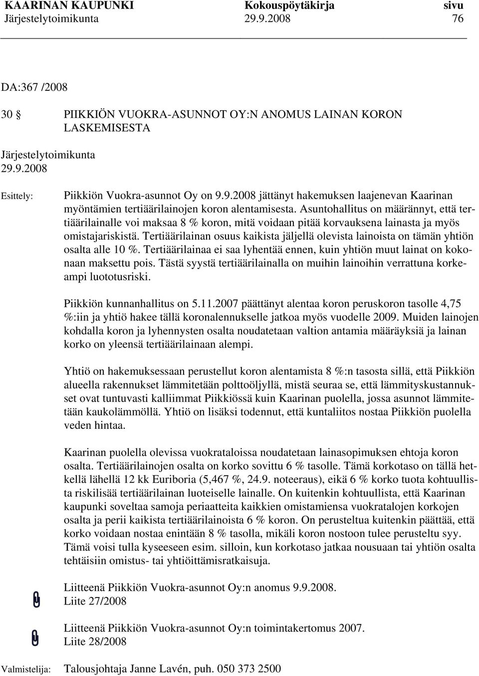 Asuntohallitus on määrännyt, että tertiäärilainalle voi maksaa 8 % koron, mitä voidaan pitää korvauksena lainasta ja myös omistajariskistä.