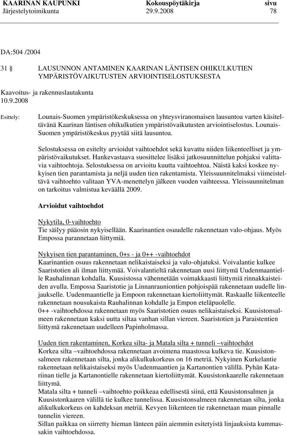 Lounais- Suomen ympäristökeskus pyytää siitä lausuntoa. Selostuksessa on esitelty arvioidut vaihtoehdot sekä kuvattu niiden liikenteelliset ja ympäristövaikutukset.