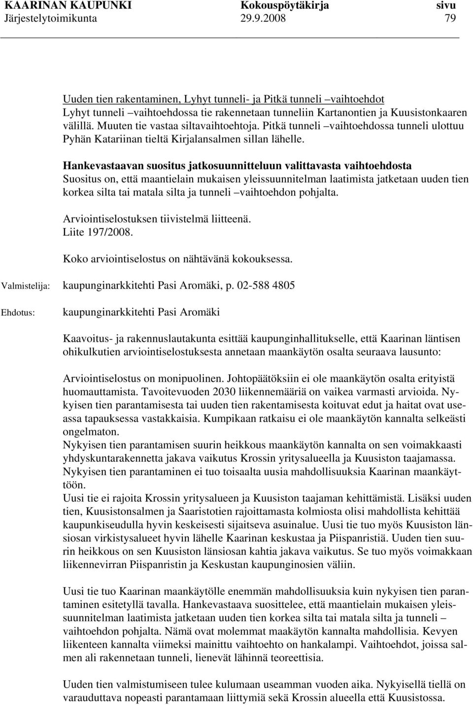 Hankevastaavan suositus jatkosuunnitteluun valittavasta vaihtoehdosta Suositus on, että maantielain mukaisen yleissuunnitelman laatimista jatketaan uuden tien korkea silta tai matala silta ja tunneli