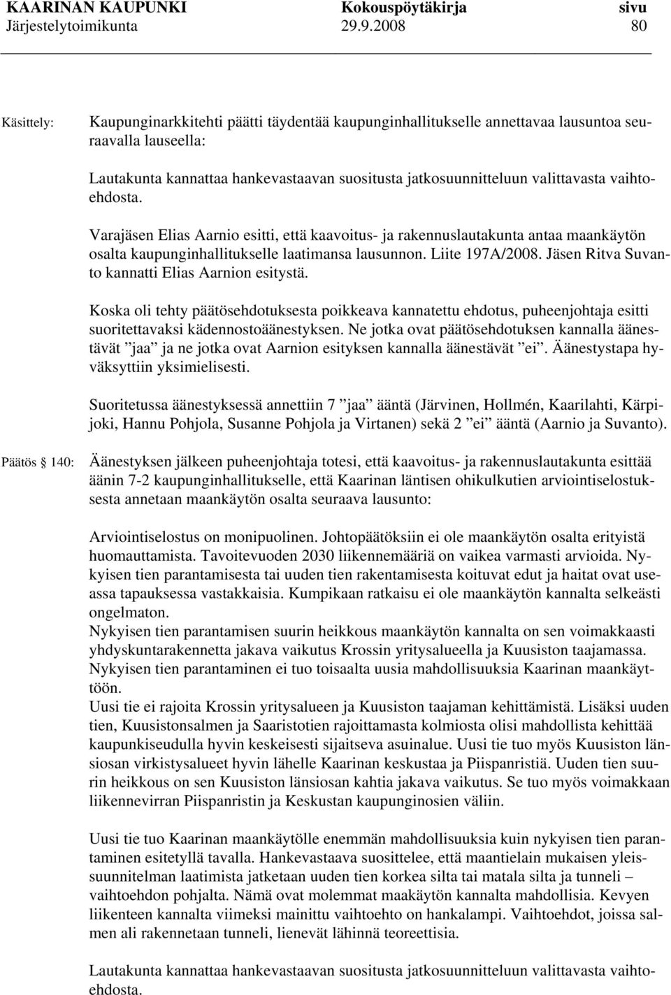 Jäsen Ritva Suvanto kannatti Elias Aarnion esitystä. Koska oli tehty päätösehdotuksesta poikkeava kannatettu ehdotus, puheenjohtaja esitti suoritettavaksi kädennostoäänestyksen.