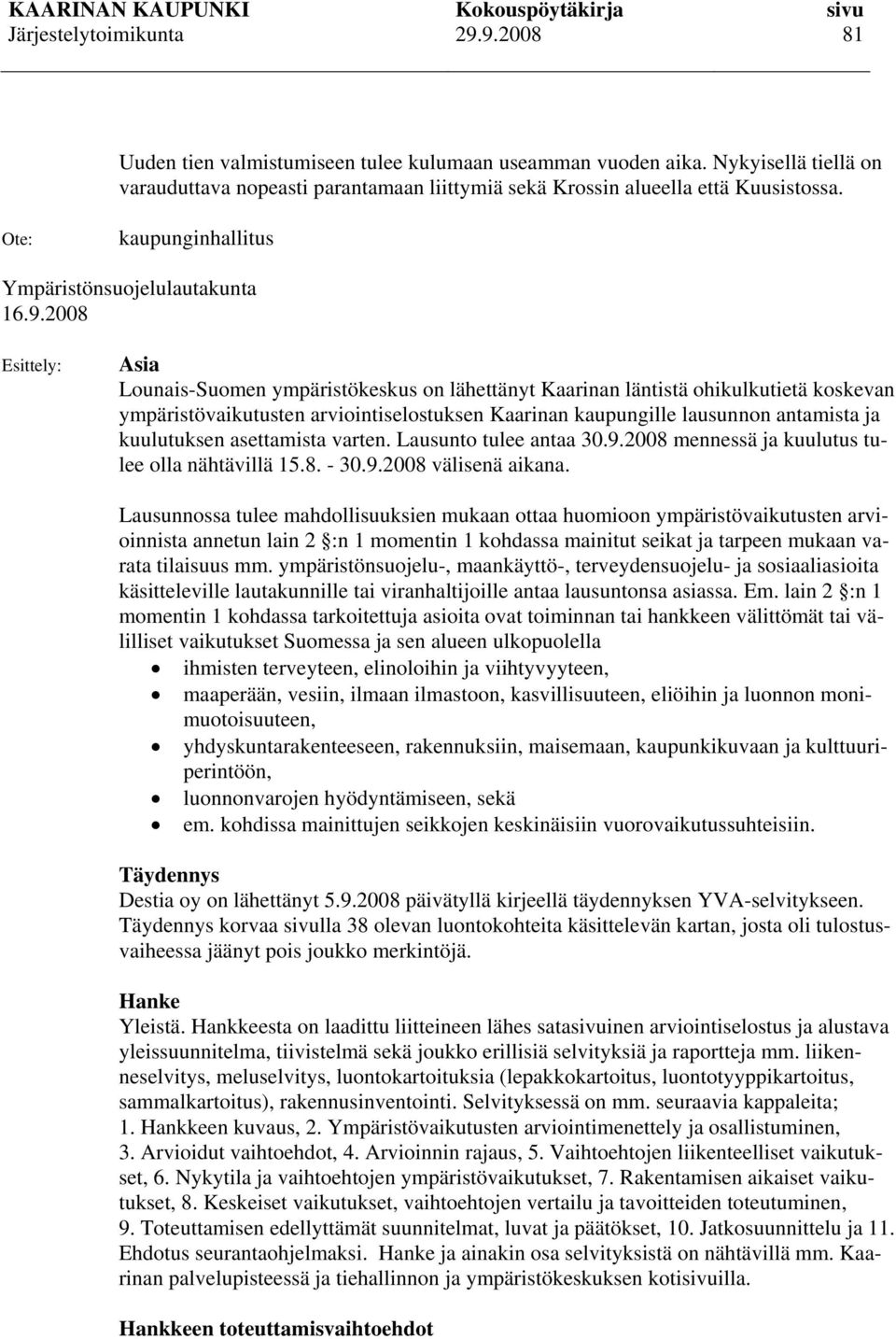 2008 Esittely: Asia Lounais-Suomen ympäristökeskus on lähettänyt Kaarinan läntistä ohikulkutietä koskevan ympäristövaikutusten arviointiselostuksen Kaarinan kaupungille lausunnon antamista ja