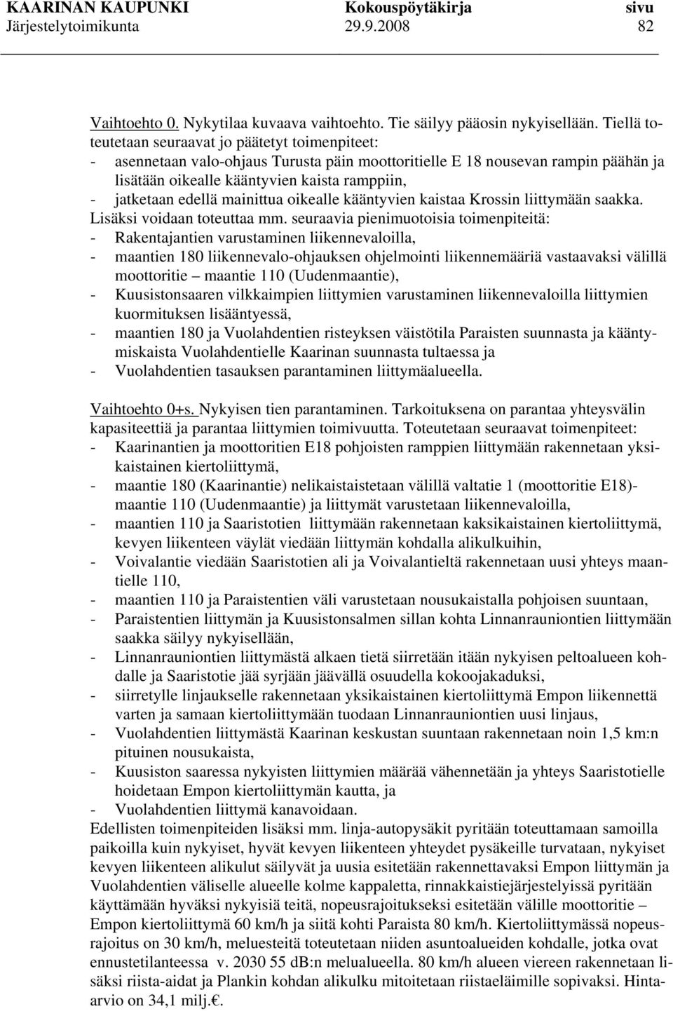 edellä mainittua oikealle kääntyvien kaistaa Krossin liittymään saakka. Lisäksi voidaan toteuttaa mm.