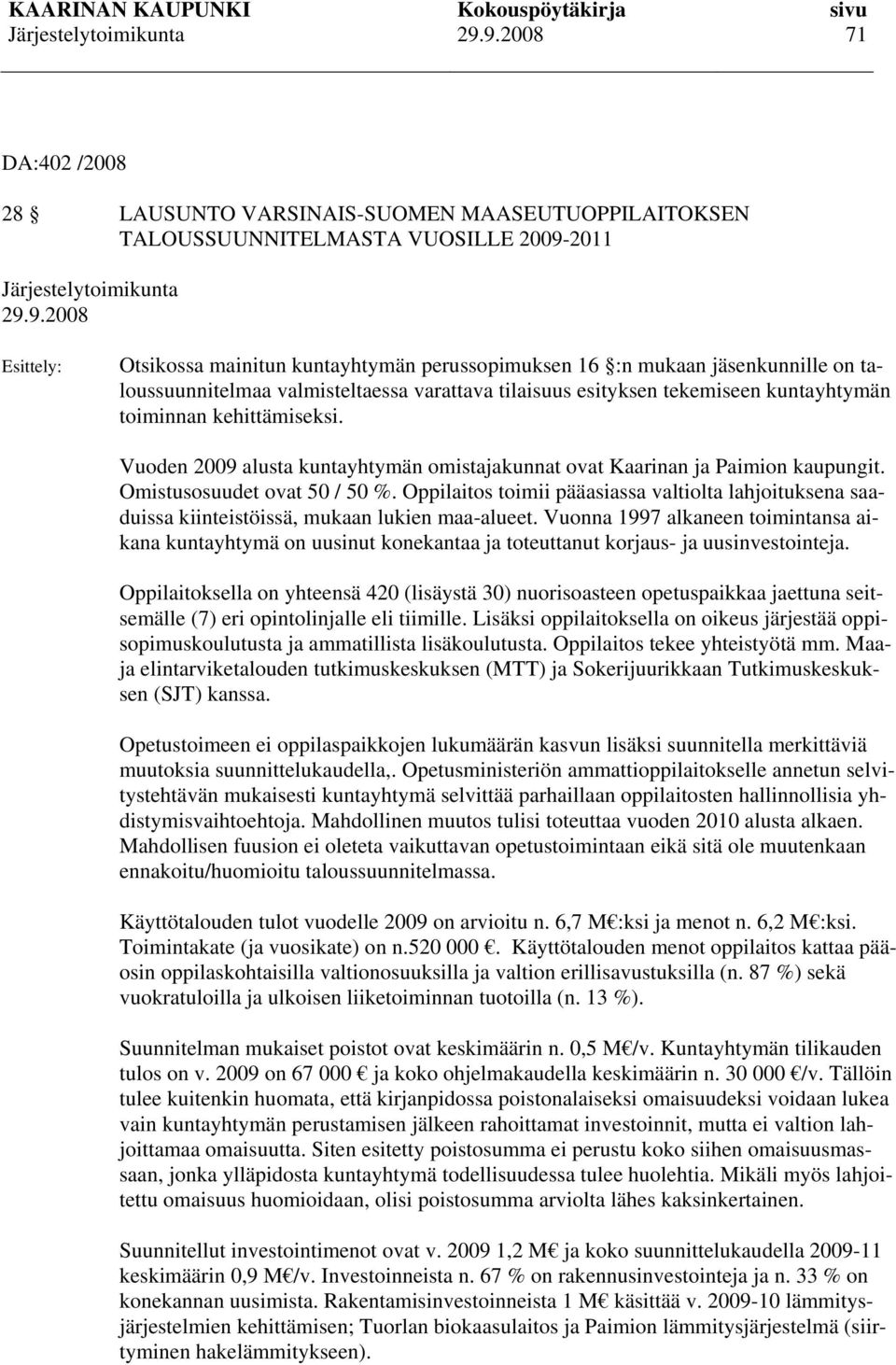 Omistusosuudet ovat 50 / 50 %. Oppilaitos toimii pääasiassa valtiolta lahjoituksena saaduissa kiinteistöissä, mukaan lukien maa-alueet.