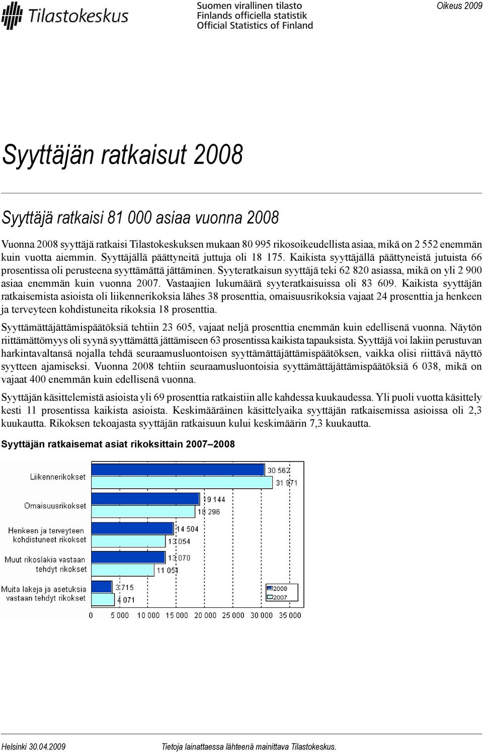 Syyteratkaisun syyttäjä teki 62 820 asiassa, mikä on yli 2 900 asiaa enemmän kuin vuonna 2007. Vastaajien lukumäärä syyteratkaisuissa oli 83 609.