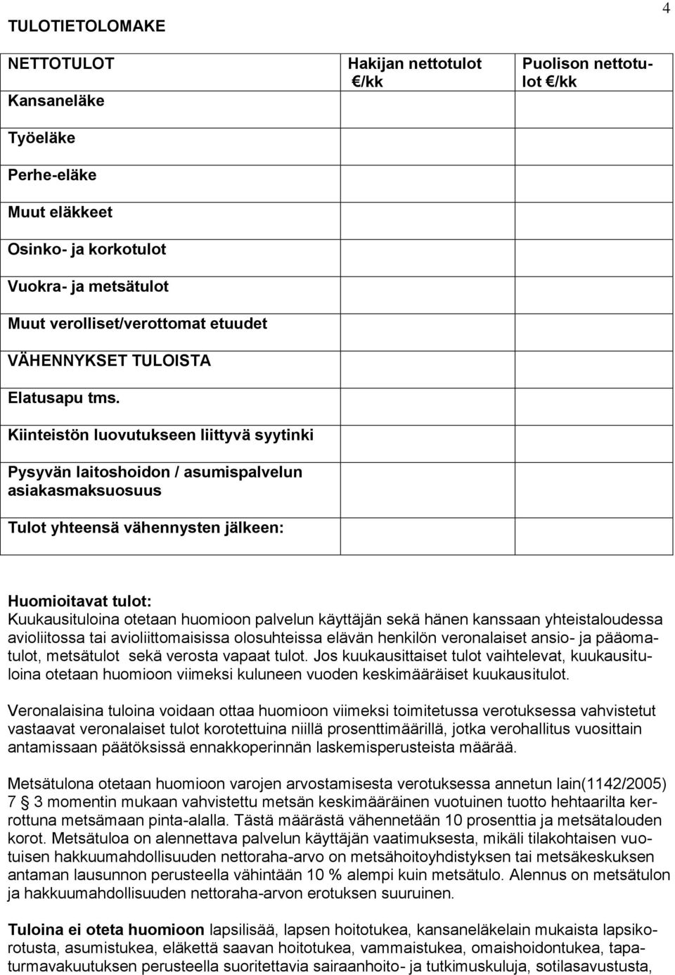 tulot: Kuukausituloina otetaan huomioon palvelun käyttäjän sekä hänen kanssaan yhteistaloudessa avioliitossa tai avioliittomaisissa olosuhteissa elävän henkilön veronalaiset ansio- ja pääomatulot,