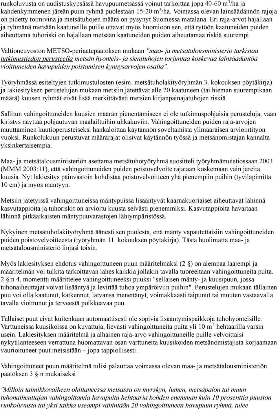 Eri raja-arvot hajallaan ja ryhmänä metsään kaatuneille puille ottavat myös huomioon sen, että rytöön kaatuneiden puiden aiheuttama tuhoriski on hajallaan metsään kaatuneiden puiden aiheuttamaa