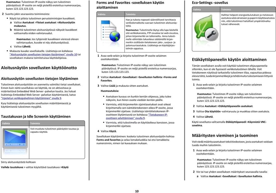 b Määritä tulostimen aloitusnäytössä näkyvät kuvakkeet valitsemalla niiden valintaruudut. c Huomautus: Jos tyhjennät kuvakkeen vieressä olevan valintaruudun, kuvake ei näy aloitusnäytössä.