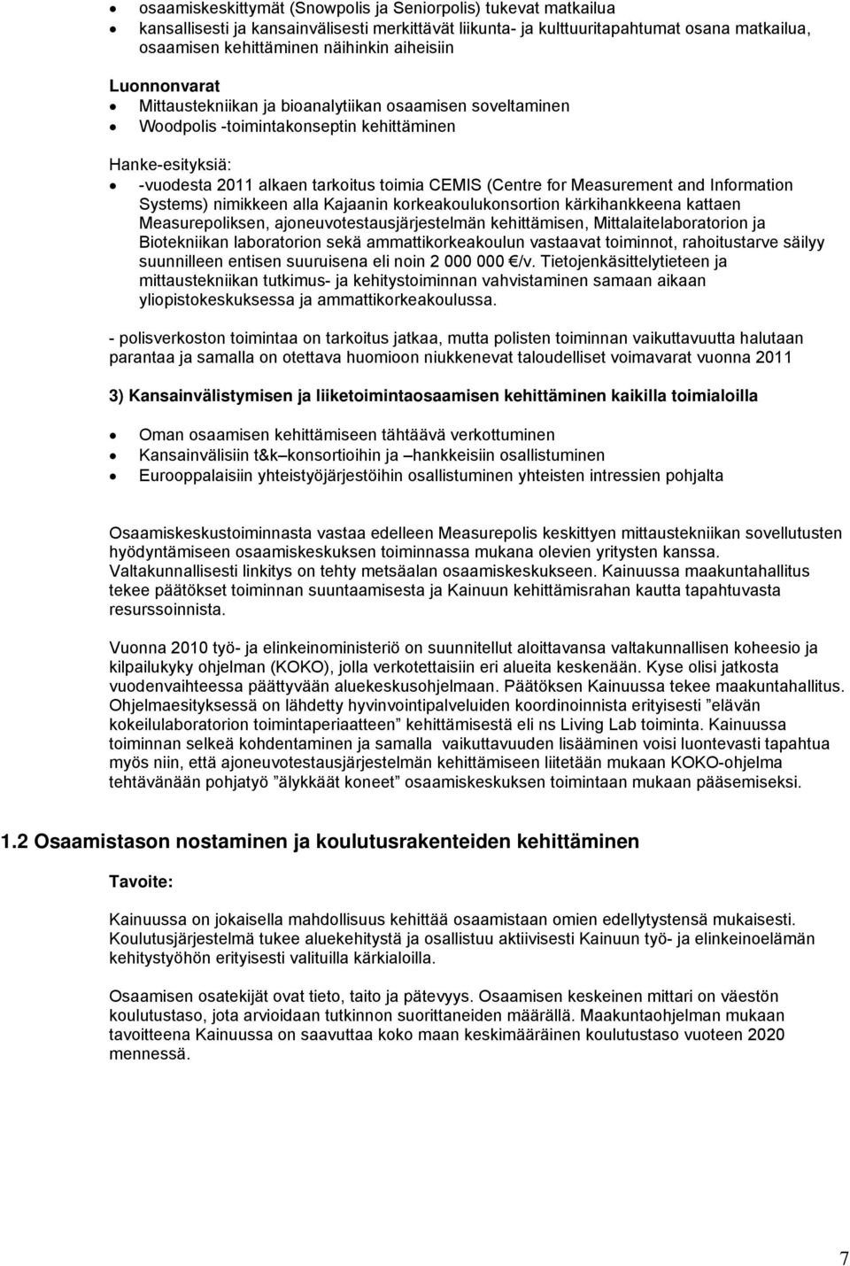 Measurement and Information Systems) nimikkeen alla Kajaanin korkeakoulukonsortion kärkihankkeena kattaen Measurepoliksen, ajoneuvotestausjärjestelmän kehittämisen, Mittalaitelaboratorion ja
