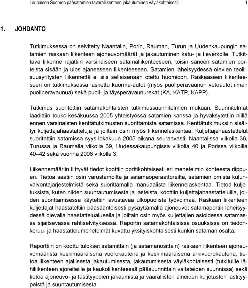 Tutkittava liikenne rajattiin varsinaiseen satamaliikenteeseen, toisin sanoen satamien porteista sisään ja ulos ajaneeseen liikenteeseen.