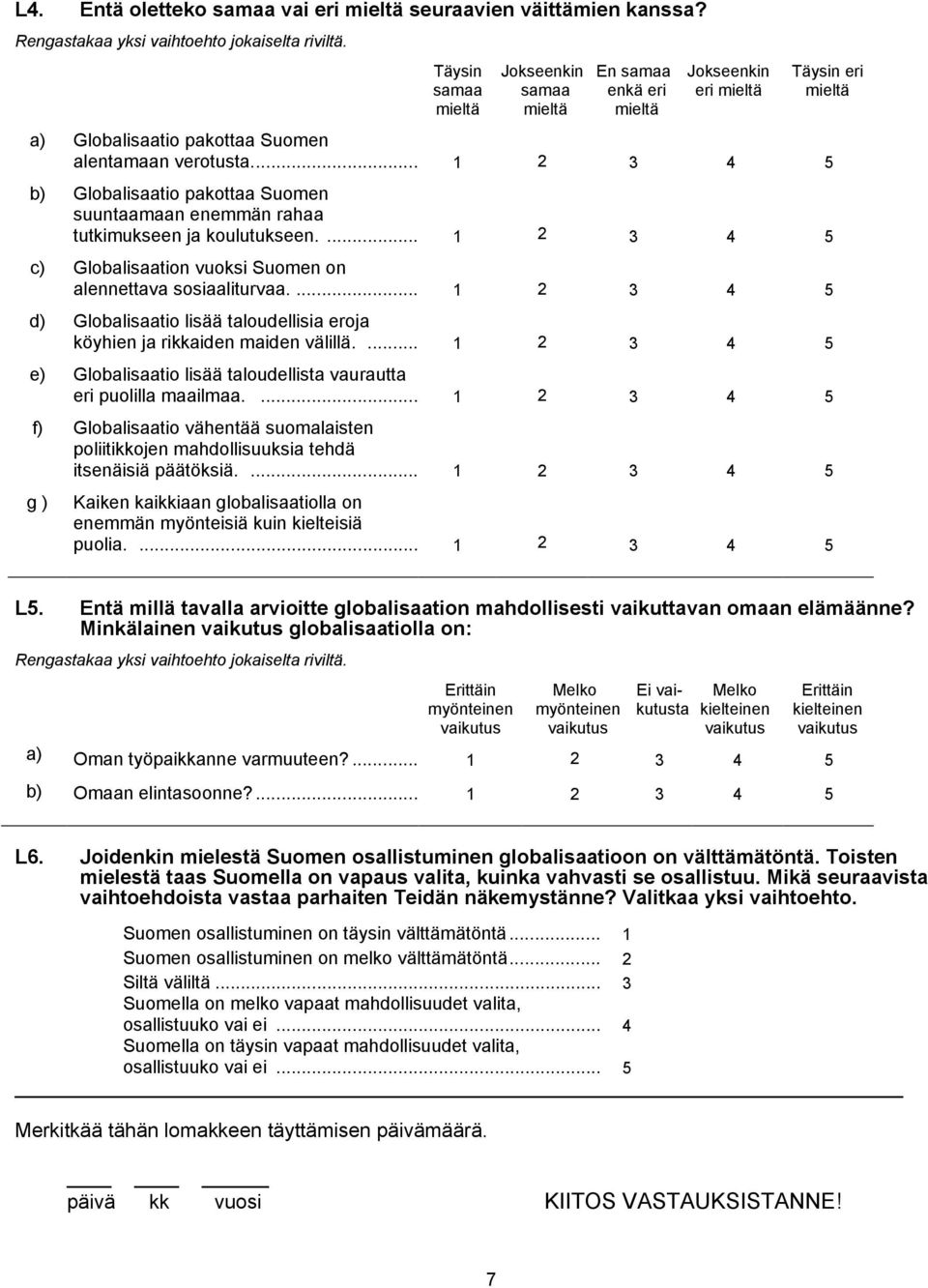 ... 1 2 3 4 5 d) Globalisaatio lisää taloudellisia eroja köyhien ja rikkaiden maiden välillä.... 1 2 3 4 5 e) Globalisaatio lisää taloudellista vaurautta eri puolilla maailmaa.