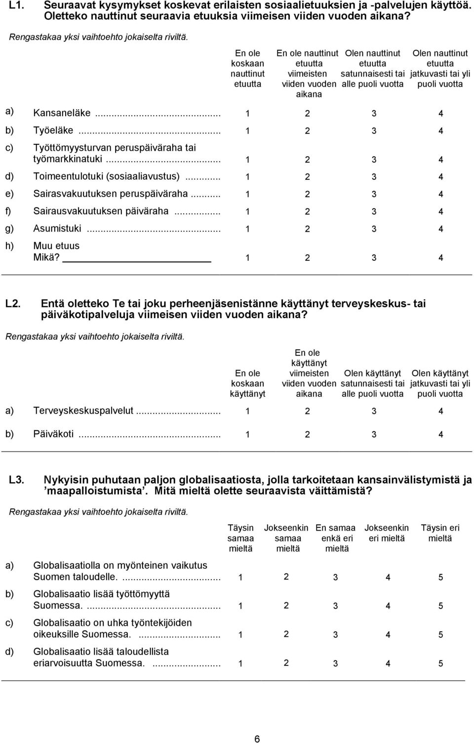 .. 1 2 3 4 b) Työeläke... 1 2 3 4 c) Työttömyysturvan peruspäiväraha tai työmarkkinatuki... 1 2 3 4 d) Toimeentulotuki (sosiaaliavustus)... 1 2 3 4 e) Sairasvakuutuksen peruspäiväraha.