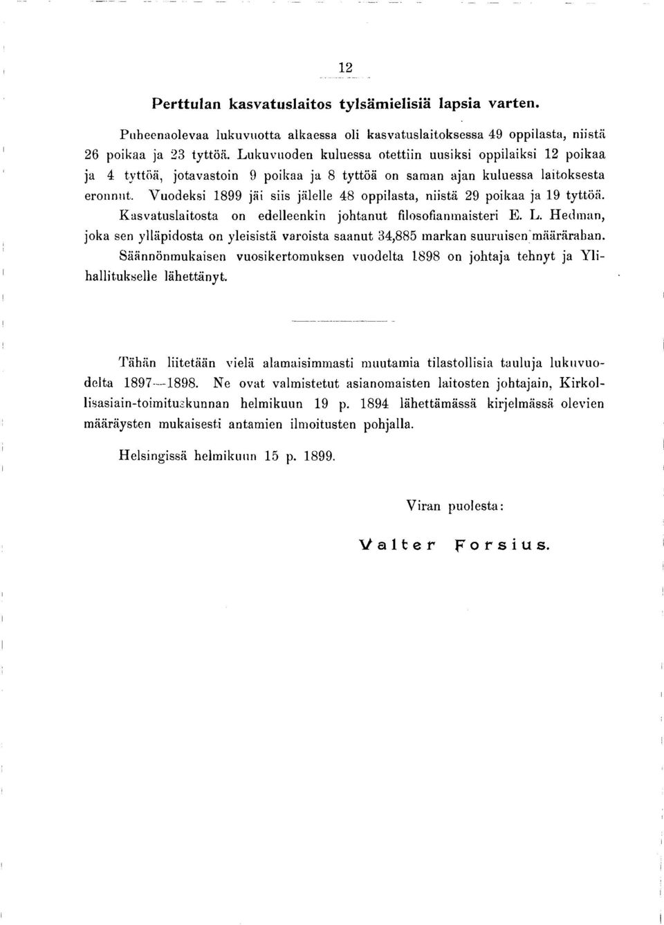 V u od ek si 1899 jäi siis jälelle 4 8 oppilasta, niistä 29 poikaa ja 19 tyttöä. K asvatu slaitosta on ed elleenkin johtanut filosofianm aisteri E. L.