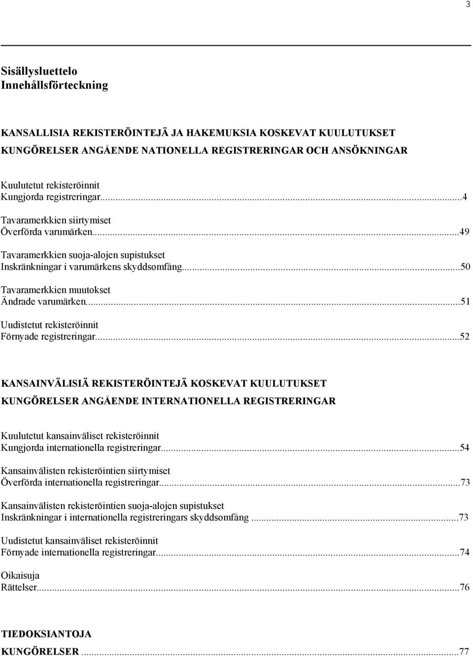 ..50 Tavaramerkkien muutokset Ändrade varumärken...51 Uudistetut rekisteröinnit Förnyade registreringar.