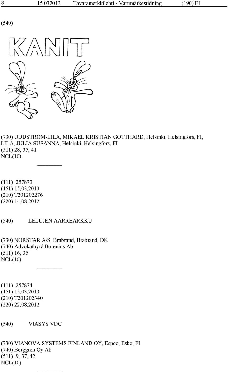 2012 LELUJEN AARREARKKU (730) NORSTAR A/S, Brabrand, Brabrand, DK (740) Advokatbyrå Borenius Ab (511) 16, 35 (111) 257874