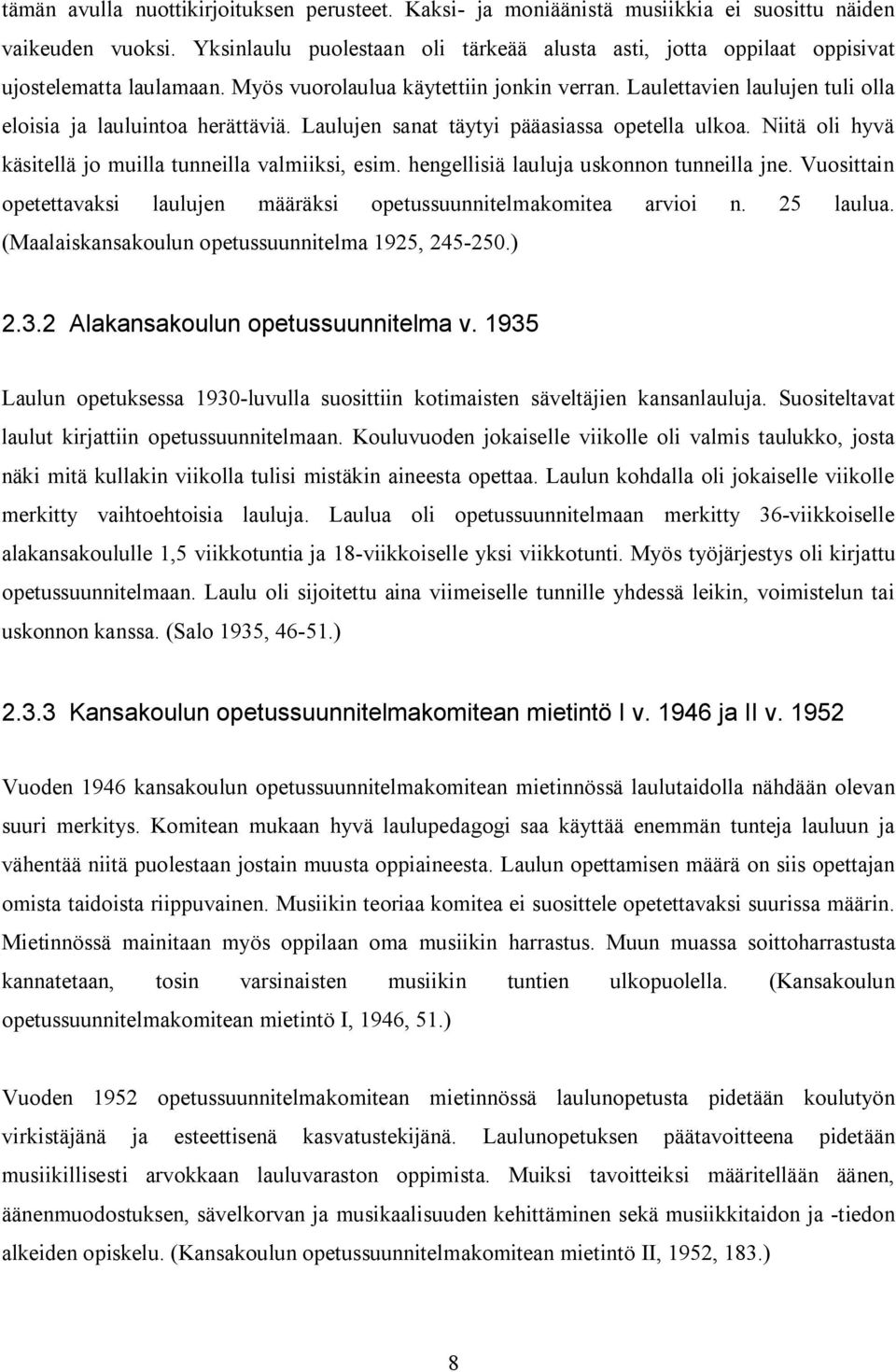 Laulettavien laulujen tuli olla eloisia ja lauluintoa herättäviä. Laulujen sanat täytyi pääasiassa opetella ulkoa. Niitä oli hyvä käsitellä jo muilla tunneilla valmiiksi, esim.